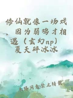 修仙就像一场戏，因为弱鸡才相遇（玄幻np）