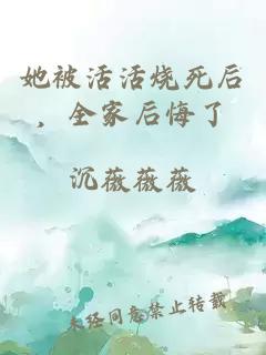 她被活活烧死后，全家后悔了