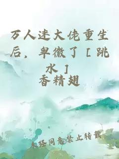 万人迷大佬重生后，卑微了［跳水］